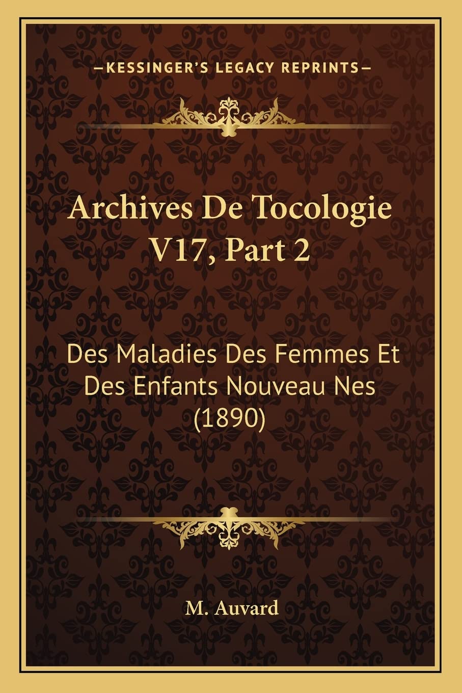 Archives De Tocologie V17, Part 2: Des Maladies Des Femmes Et Des Enfants Nouveau Nes (1890) book