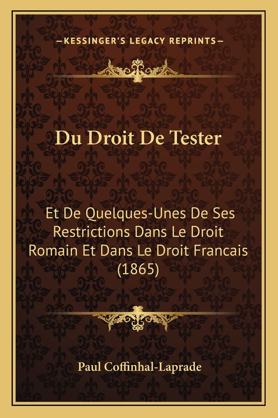 Du Droit De Tester: Et De Quelques-Unes De Ses Restrictions Dans Le Droit Romain Et Dans Le Droit Francais (1865) book