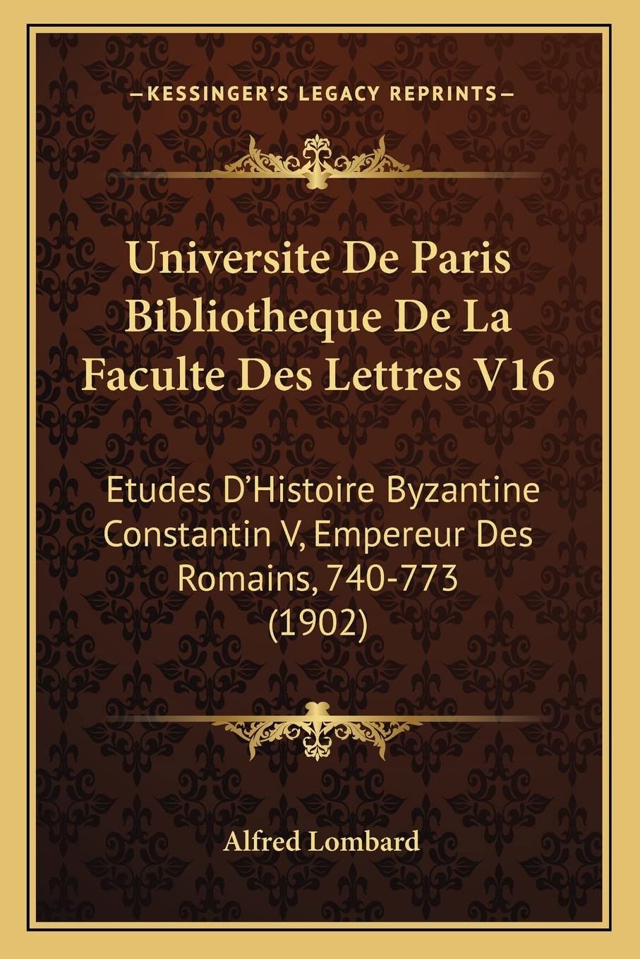 Universite De Paris Bibliotheque De La Faculte Des Lettres V16: Etudes D'Histoire Byzantine Constantin V, Empereur Des Romains, 740-773 (1902) book