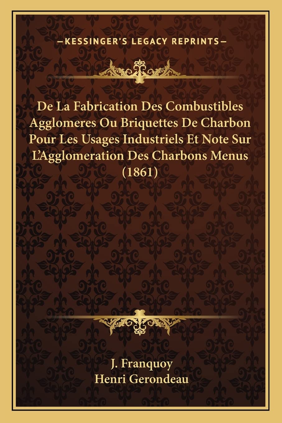 De La Fabrication Des Combustibles Agglomeres Ou Briquettes De Charbon Pour Les Usages Industriels Et Note Sur L'Agglomeration Des Charbons Menus (1861) book
