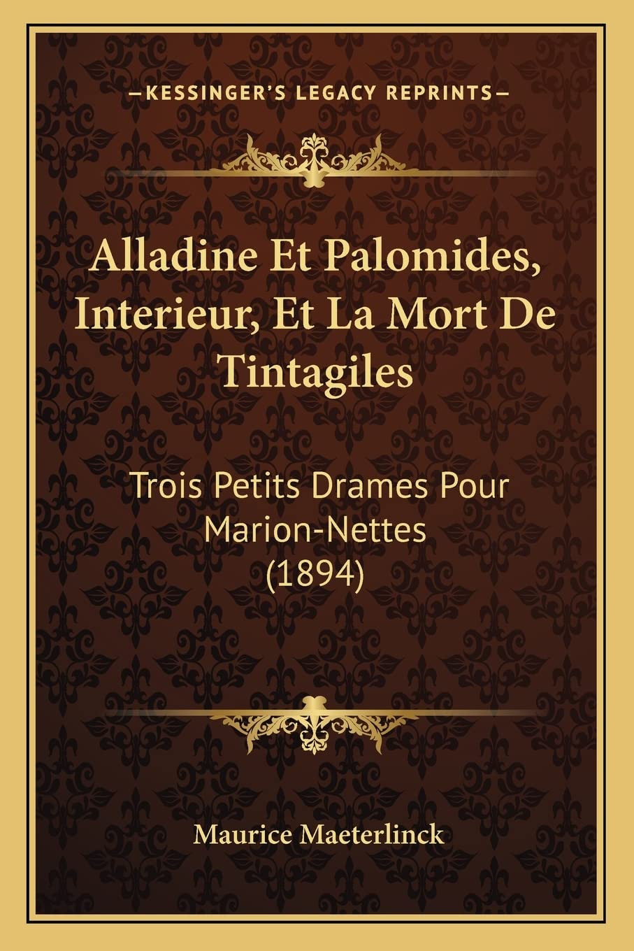 Alladine Et Palomides, Interieur, Et La Mort De Tintagiles: Trois Petits Drames Pour Marion-Nettes (1894) book