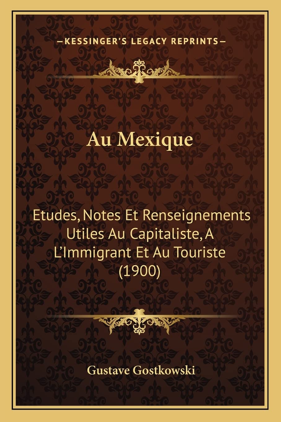 Au Mexique: Etudes, Notes Et Renseignements Utiles Au Capitaliste, A L'Immigrant Et Au Touriste (1900) book