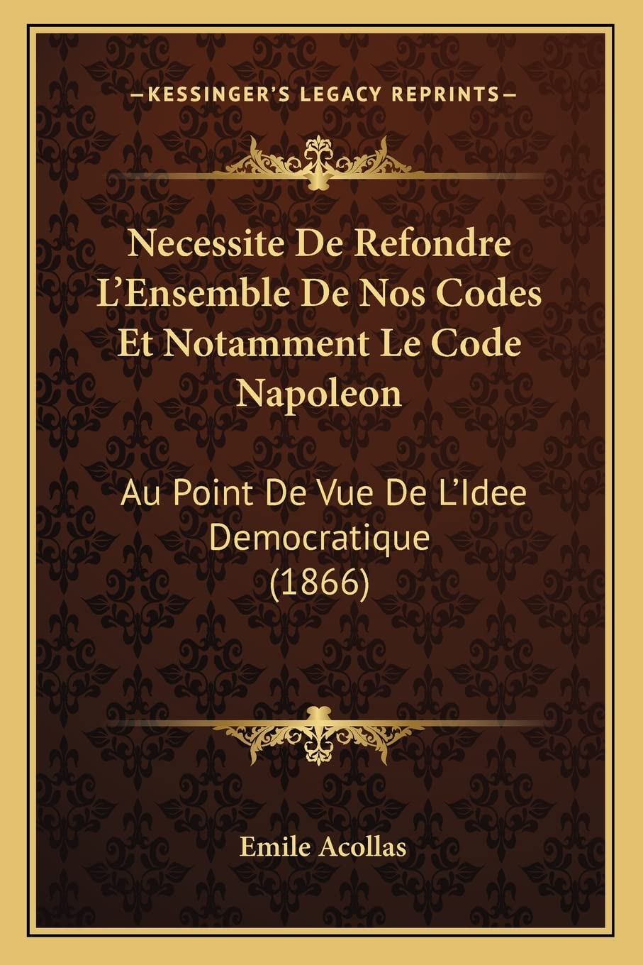 Necessite De Refondre L'Ensemble De Nos Codes Et Notamment Le Code Napoleon: Au Point De Vue De L'Idee Democratique (1866) book