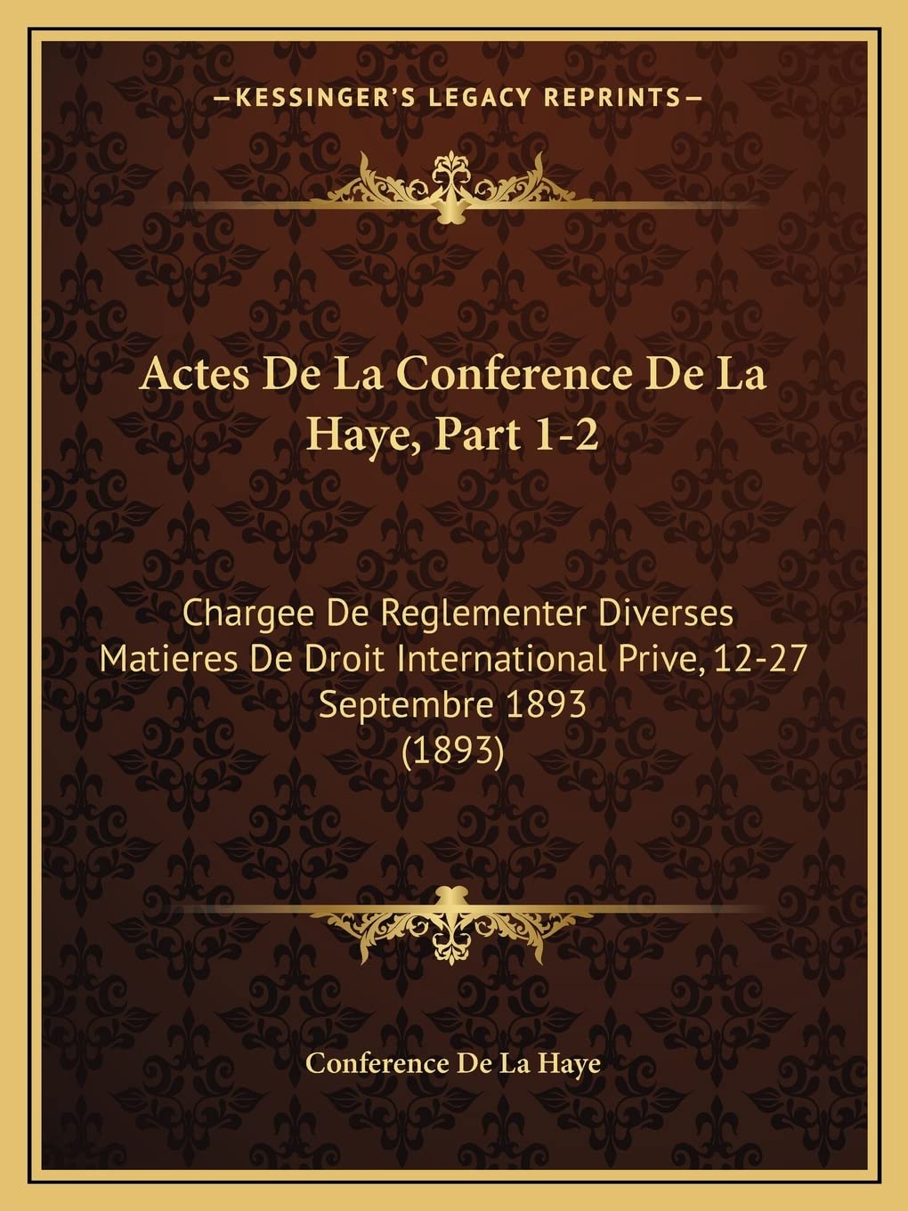 Actes De La Conference De La Haye, Part 1-2: Chargee De Reglementer Diverses Matieres De Droit International Prive, 12-27 Septembre 1893 (1893) book