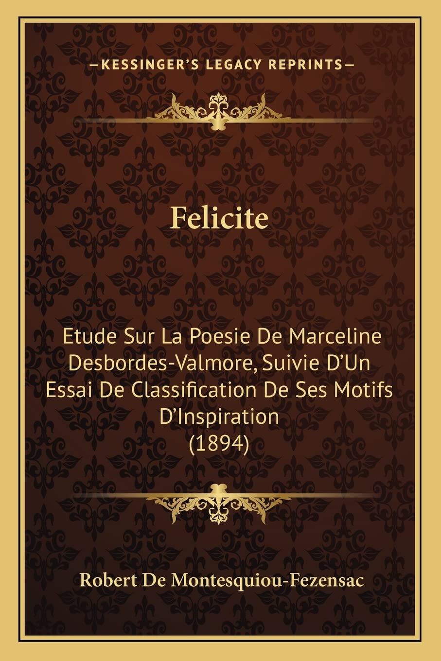 Felicite: Etude Sur La Poesie De Marceline Desbordes-Valmore, Suivie D'Un Essai De Classification De Ses Motifs D'Inspiration (1894) book