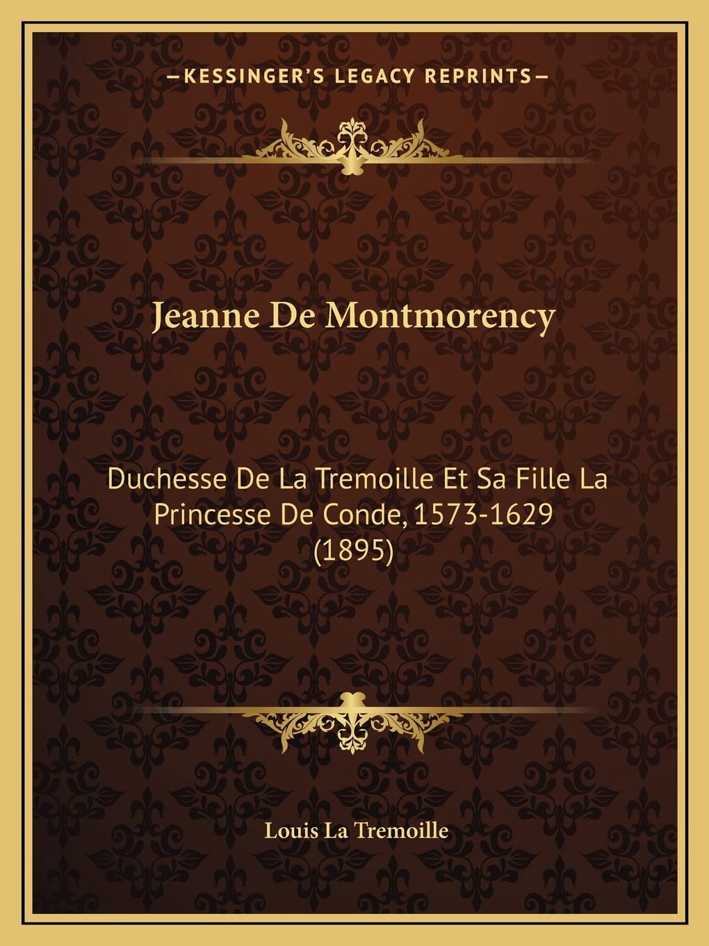 Jeanne De Montmorency: Duchesse De La Tremoille Et Sa Fille La Princesse De Conde, 1573-1629 (1895) book