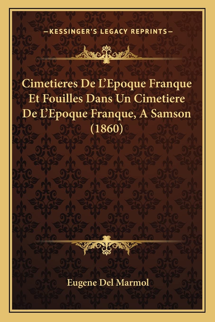 Cimetieres de L'Epoque Franque Et Fouilles Dans Un Cimetiere de L'Epoque Franque, a Samson (1860) book