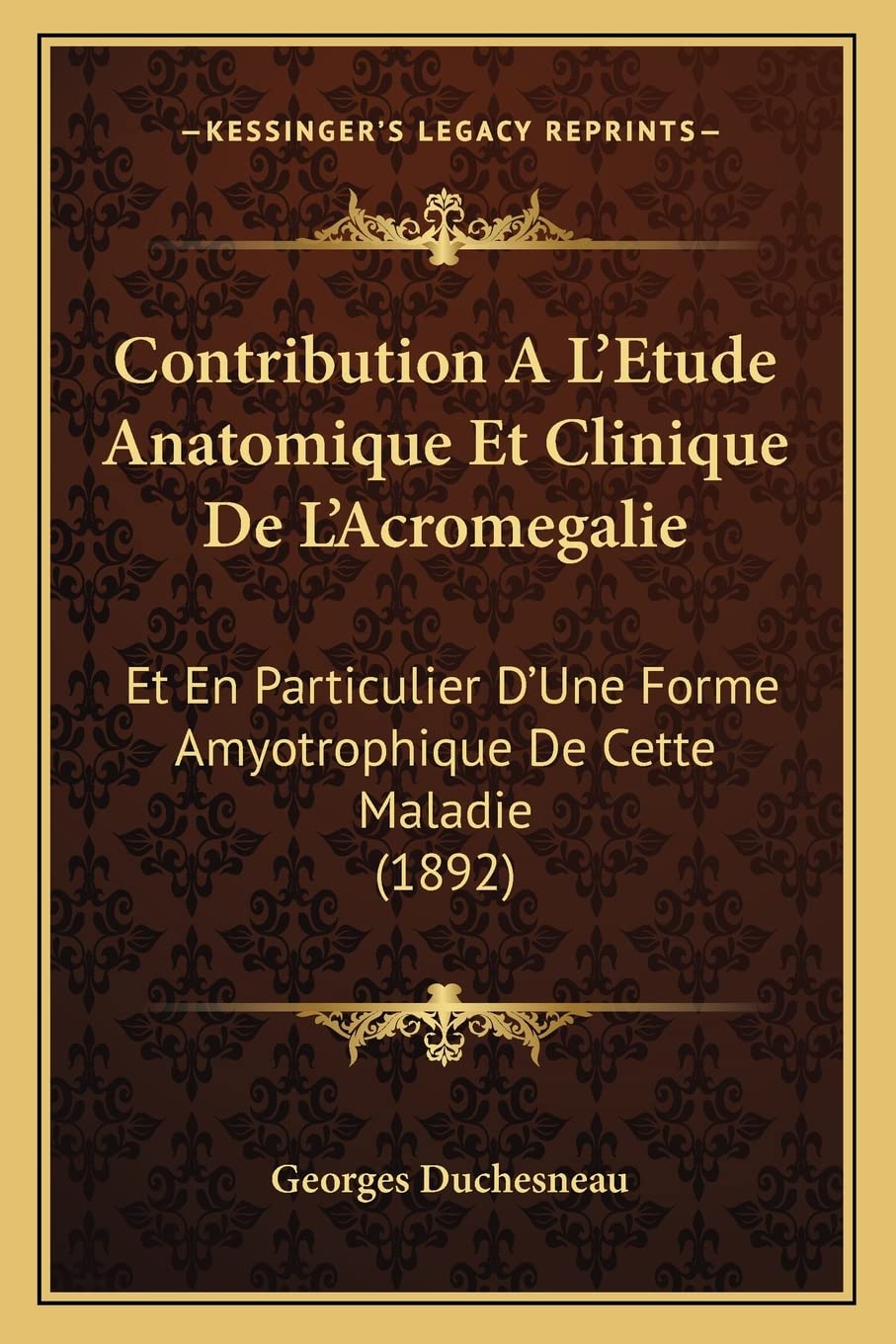 Contribution A L'Etude Anatomique Et Clinique De L'Acromegalie: Et En Particulier D'Une Forme Amyotrophique De Cette Maladie (1892) book
