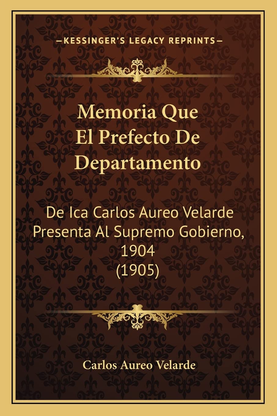 Memoria Que El Prefecto De Departamento: De Ica Carlos Aureo Velarde Presenta Al Supremo Gobierno, 1904 (1905) Contemporary literature