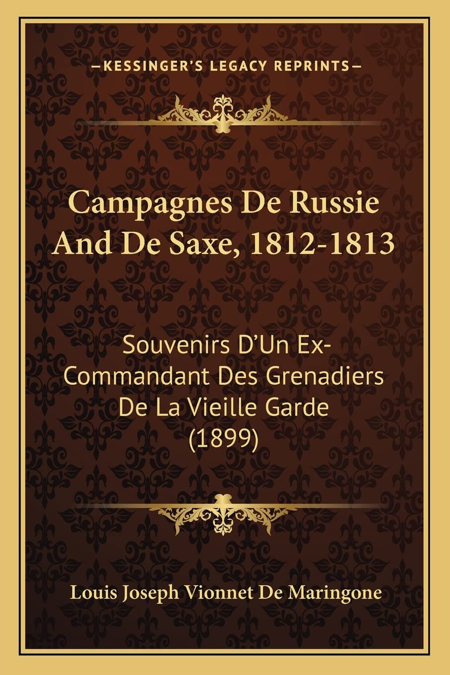 Campagnes De Russie And De Saxe, 1812-1813: Souvenirs D'Un Ex-Commandant Des Grenadiers De La Vieille Garde (1899) book