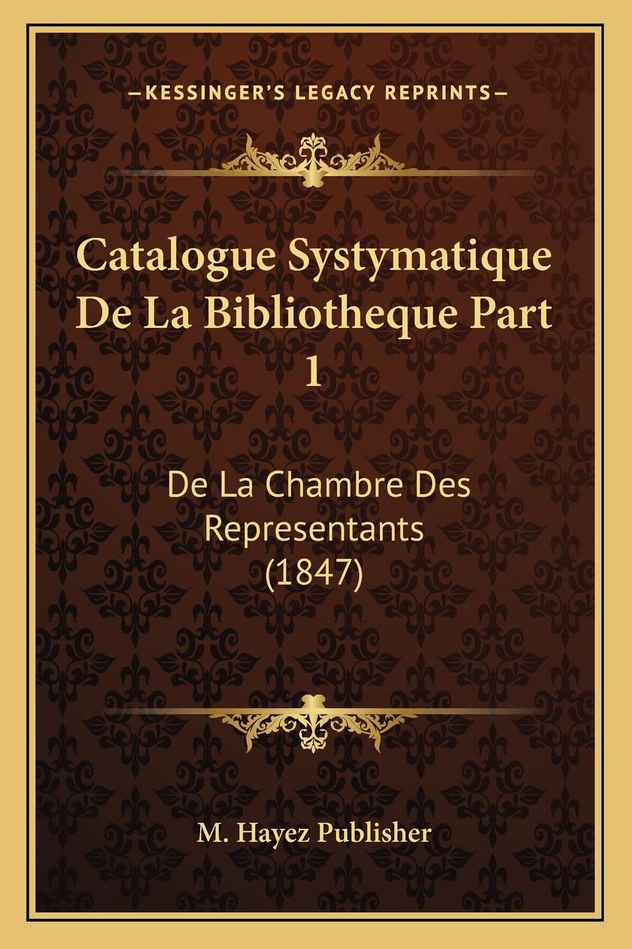 Catalogue Systymatique De La Bibliotheque Part 1: De La Chambre Des Representants (1847) book
