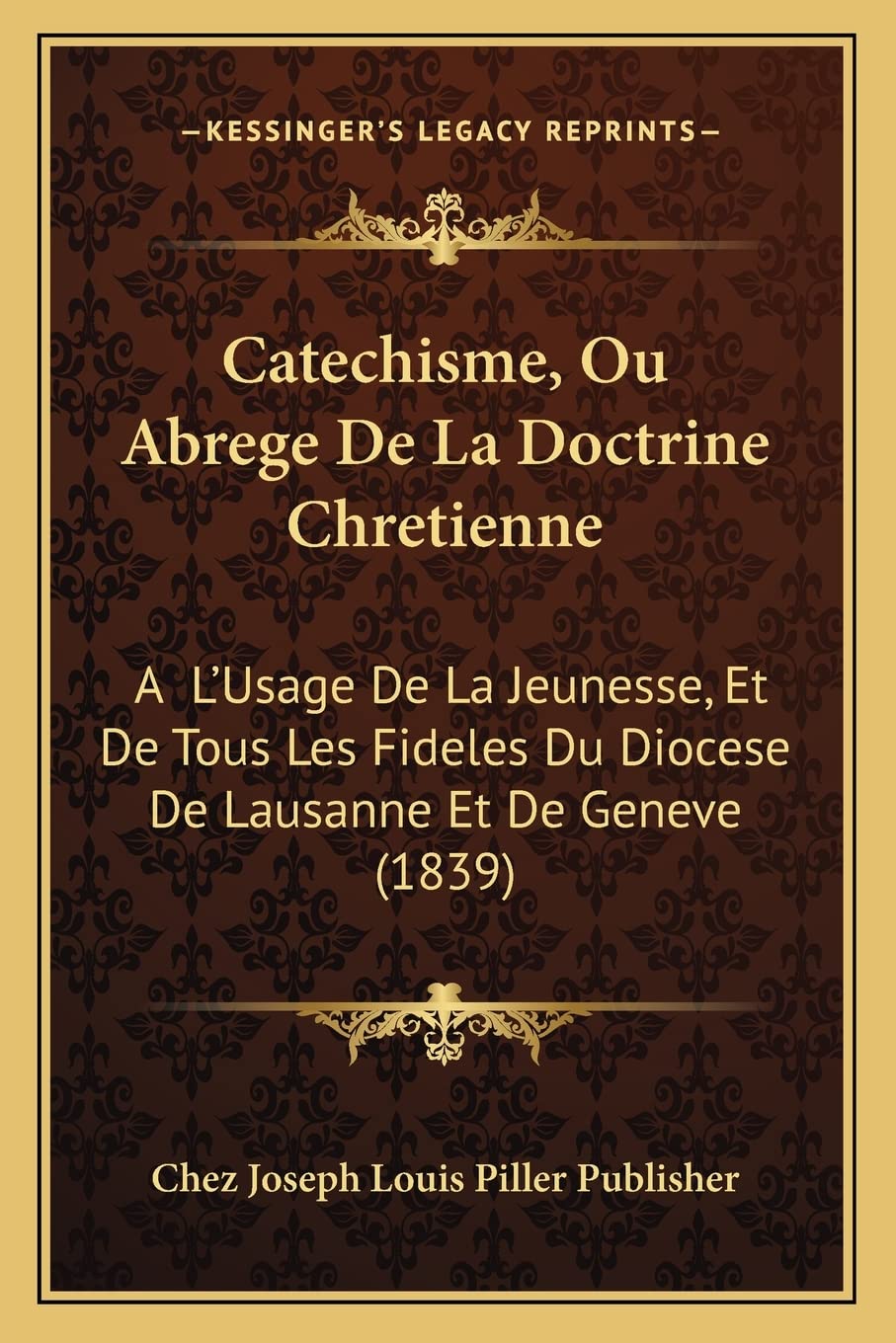 Catechisme, Ou Abrege De La Doctrine Chretienne: A L'Usage De La Jeunesse, Et De Tous Les Fideles Du Diocese De Lausanne Et De Geneve (1839) book