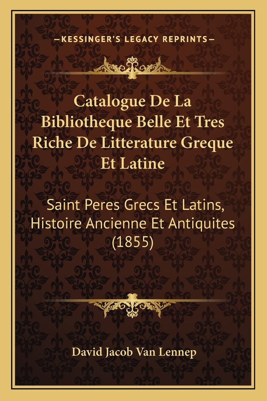 Catalogue De La Bibliotheque Belle Et Tres Riche De Litterature Greque Et Latine: Saint Peres Grecs Et Latins, Histoire Ancienne Et Antiquites (1855) book
