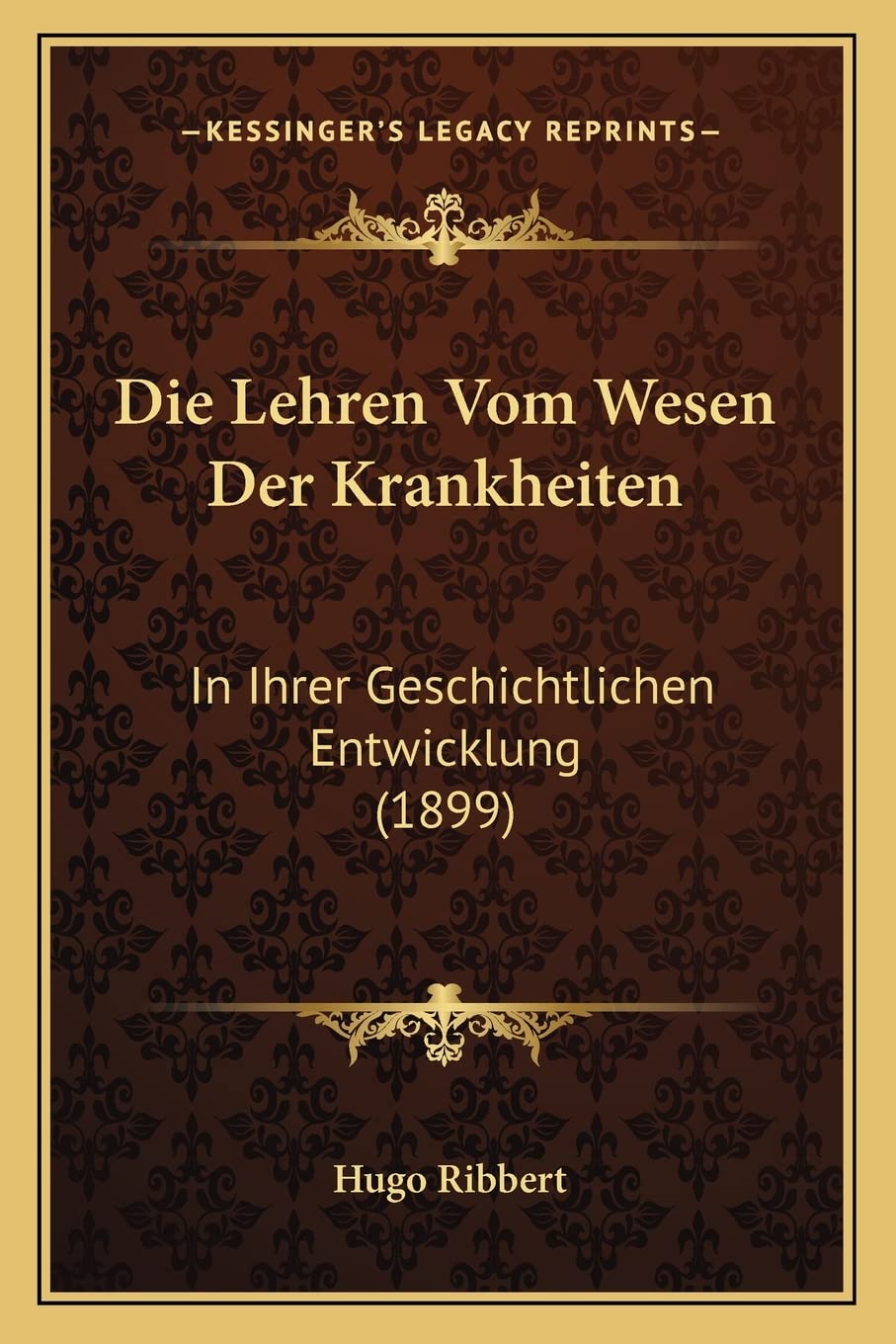 Die Lehren Vom Wesen Der Krankheiten: In Ihrer Geschichtlichen Entwicklung (1899) Medicine