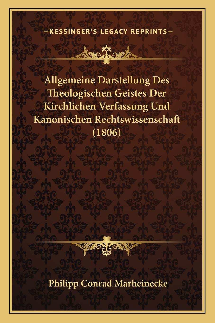 Allgemeine Darstellung Des Theologischen Geistes Der Kirchlichen Verfassung Und Kanonischen Rechtswissenschaft (1806) International