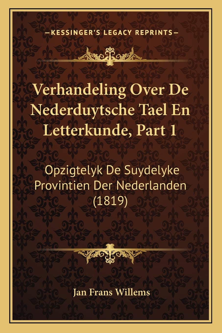 Verhandeling Over De Nederduytsche Tael En Letterkunde, Part 1: Opzigtelyk De Suydelyke Provintien Der Nederlanden (1819) Social Sciences