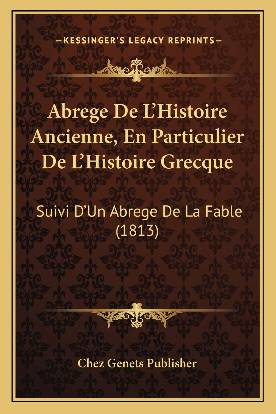 Abrege De L'Histoire Ancienne, En Particulier De L'Histoire Grecque: Suivi D'Un Abrege De La Fable (1813) Contemporary literature