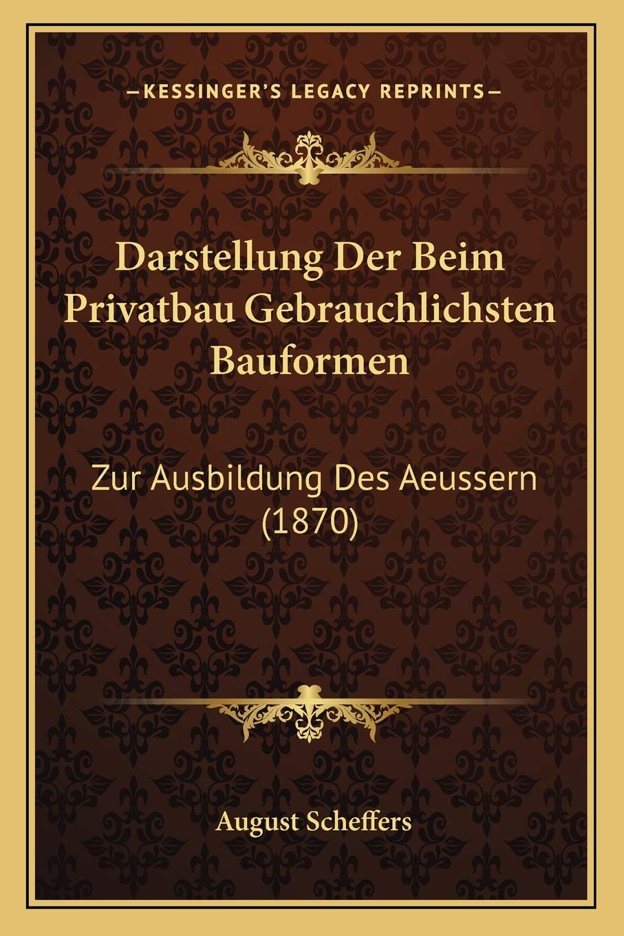 Darstellung Der Beim Privatbau Gebrauchlichsten Bauformen: Zur Ausbildung Des Aeussern (1870) International