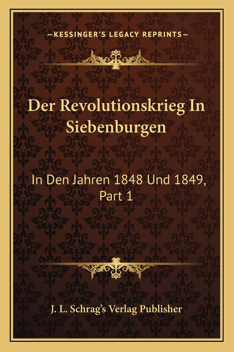 Der Revolutionskrieg In Siebenburgen: In Den Jahren 1848 Und 1849, Part 1: Der Winterfeldzug (1863) International
