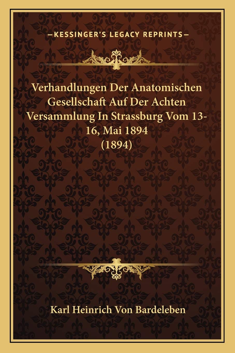 Verhandlungen Der Anatomischen Gesellschaft Auf Der Achten Versammlung In Strassburg Vom 13-16, Mai 1894 (1894) Medicine