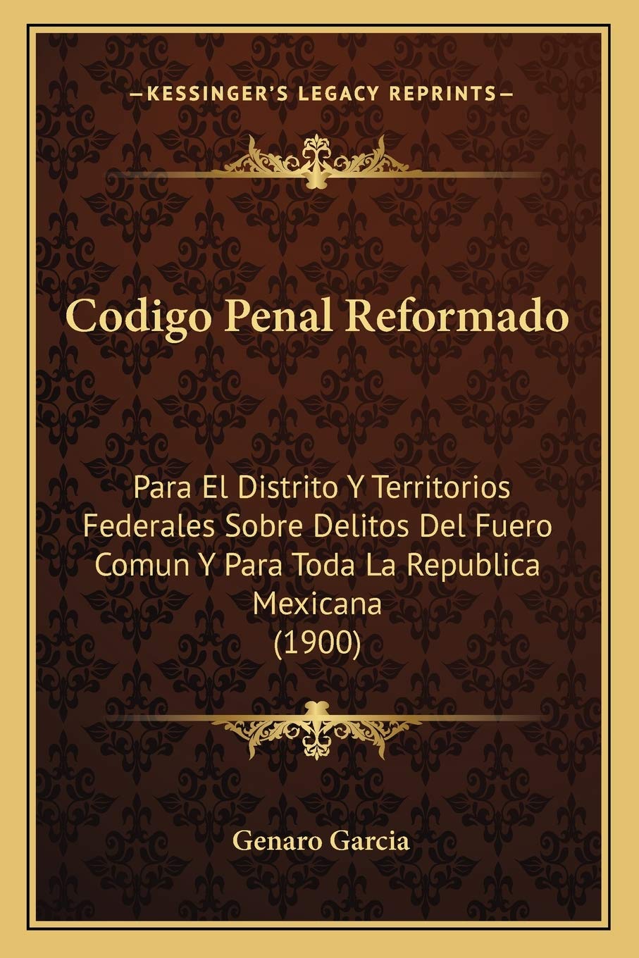 Codigo Penal Reformado: Para El Distrito Y Territorios Federales Sobre Delitos Del Fuero Comun Y Para Toda La Republica Mexicana (1900) Law