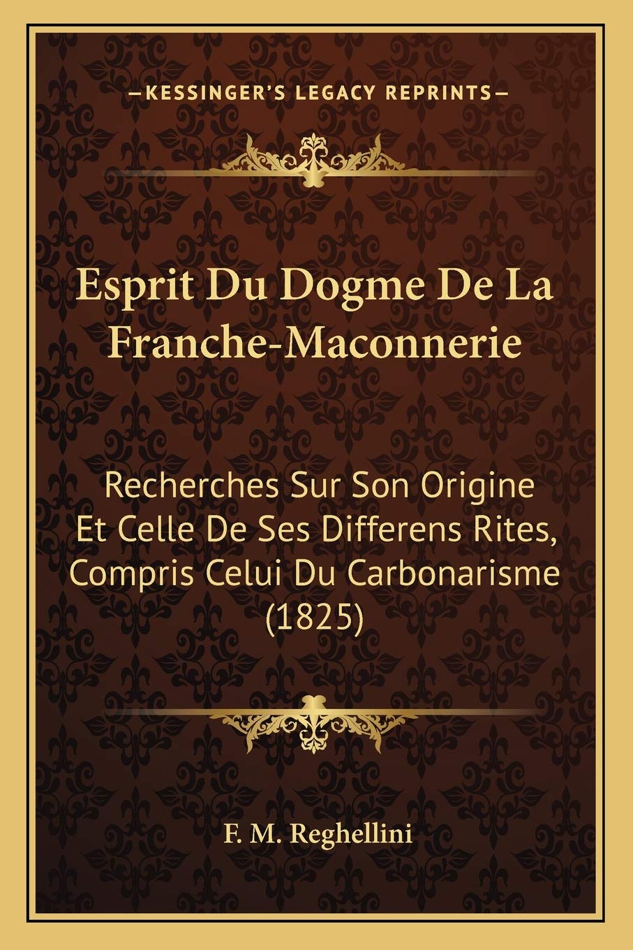 Esprit Du Dogme De La Franche-Maconnerie: Recherches Sur Son Origine Et Celle De Ses Differens Rites, Compris Celui Du Carbonarisme (1825) Philosophy