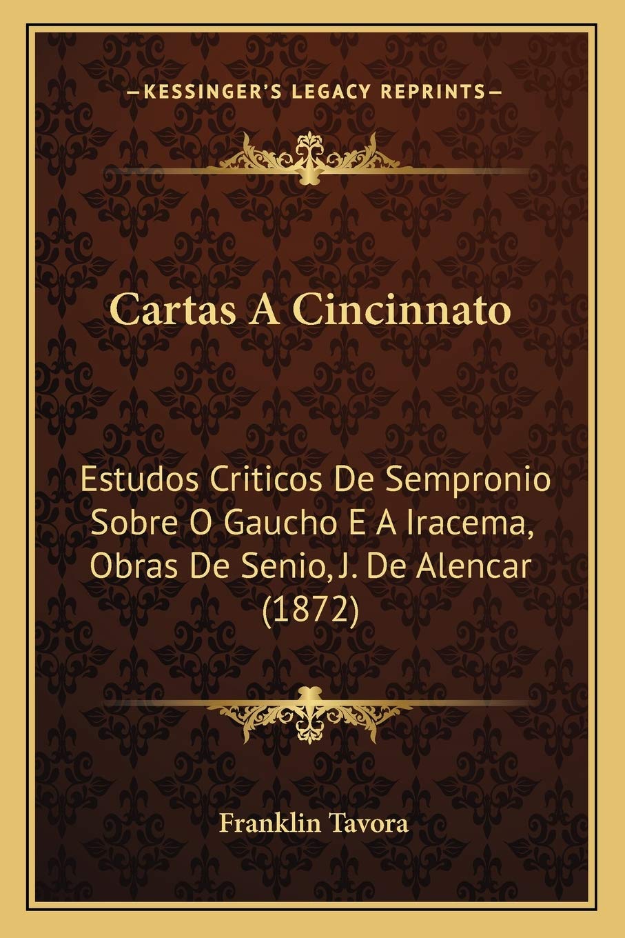 Cartas A Cincinnato: Estudos Criticos De Sempronio Sobre O Gaucho E A Iracema, Obras De Senio, J. De Alencar (1872) Essays & Short Stories