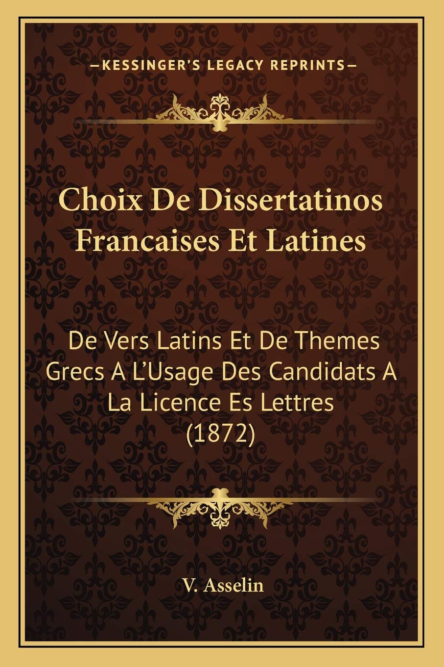 Choix De Dissertatinos Francaises Et Latines: De Vers Latins Et De Themes Grecs A L'Usage Des Candidats A La Licence Es Lettres (1872) Contemporary literature