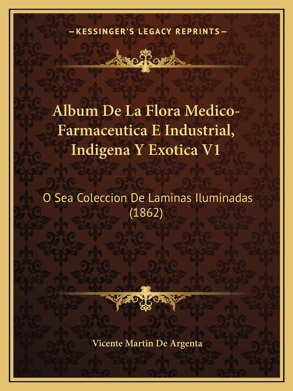 Album De La Flora Medico-Farmaceutica E Industrial, Indigena Y Exotica V1: O Sea Coleccion De Laminas Iluminadas (1862) Medicine