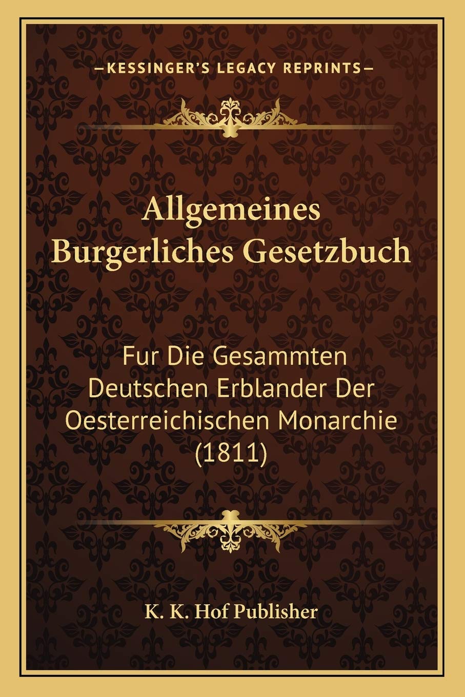Allgemeines Burgerliches Gesetzbuch: Fur Die Gesammten Deutschen Erblander Der Oesterreichischen Monarchie (1811) Law