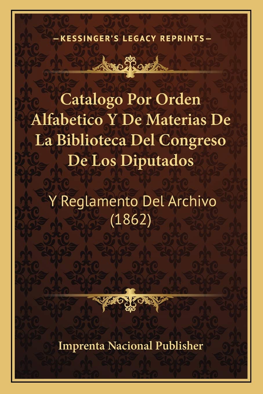 Catalogo Por Orden Alfabetico Y De Materias De La Biblioteca Del Congreso De Los Diputados: Y Reglamento Del Archivo (1862) International