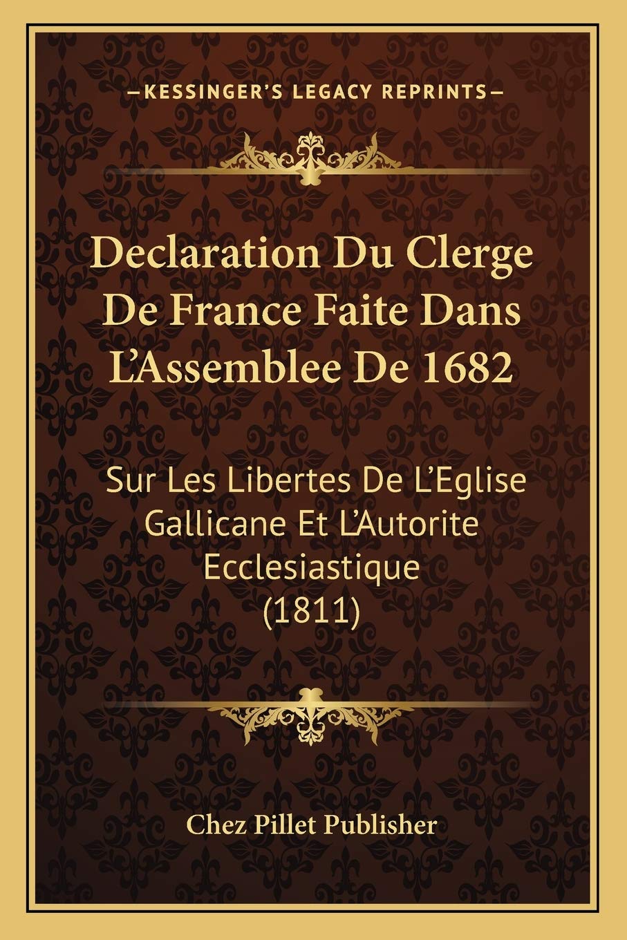 Declaration Du Clerge De France Faite Dans L'Assemblee De 1682: Sur Les Libertes De L'Eglise Gallicane Et L'Autorite Ecclesiastique (1811) Law