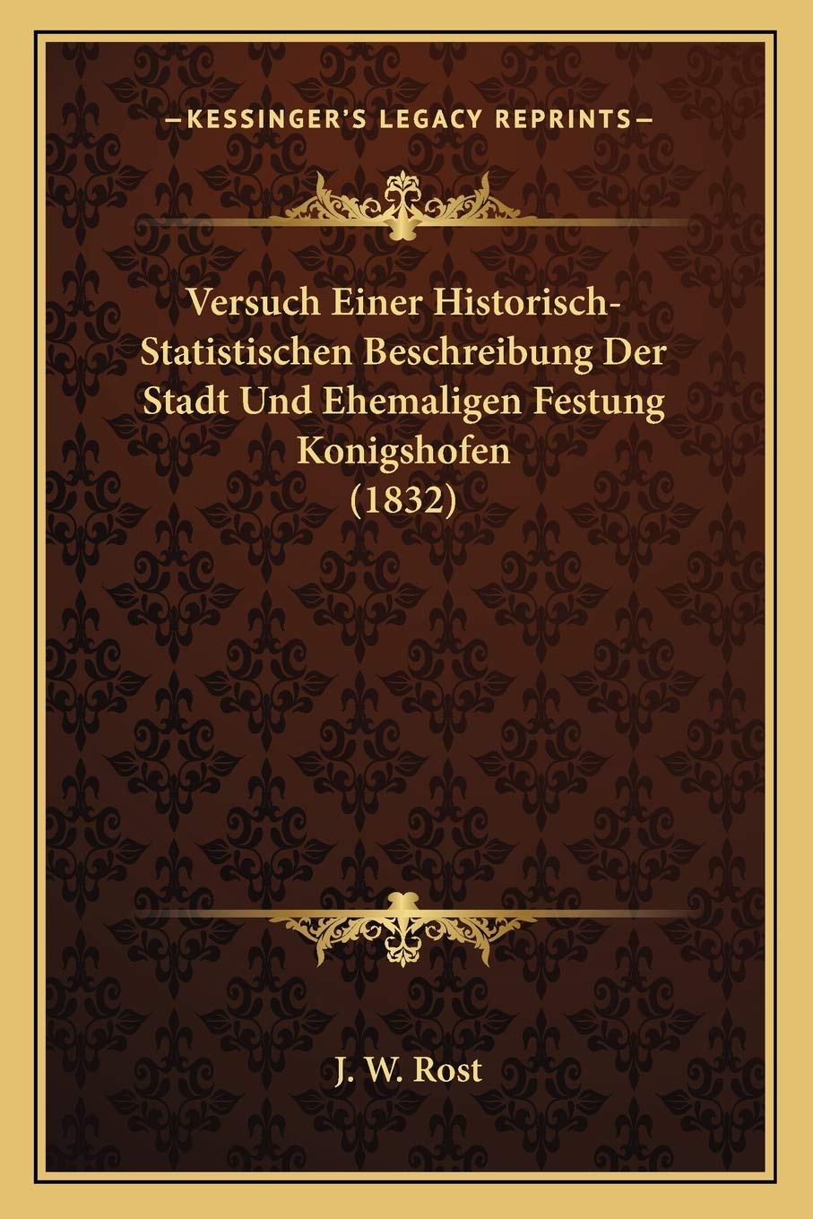 Versuch Einer Historisch-Statistischen Beschreibung Der Stadt Und Ehemaligen Festung Konigshofen (1832) Social Sciences