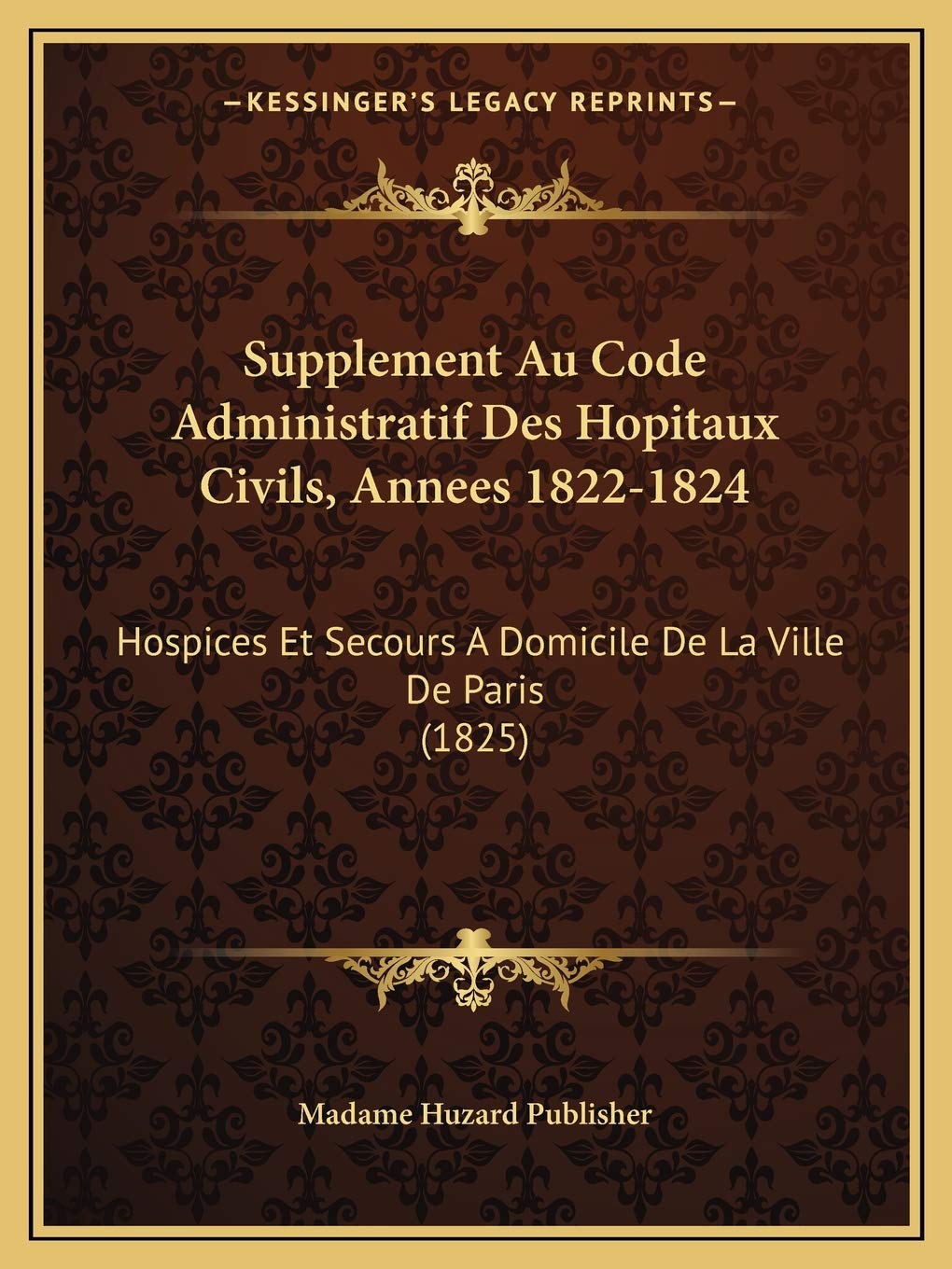 Supplement Au Code Administratif Des Hopitaux Civils, Annees 1822-1824: Hospices Et Secours A Domicile De La Ville De Paris (1825) Medicine