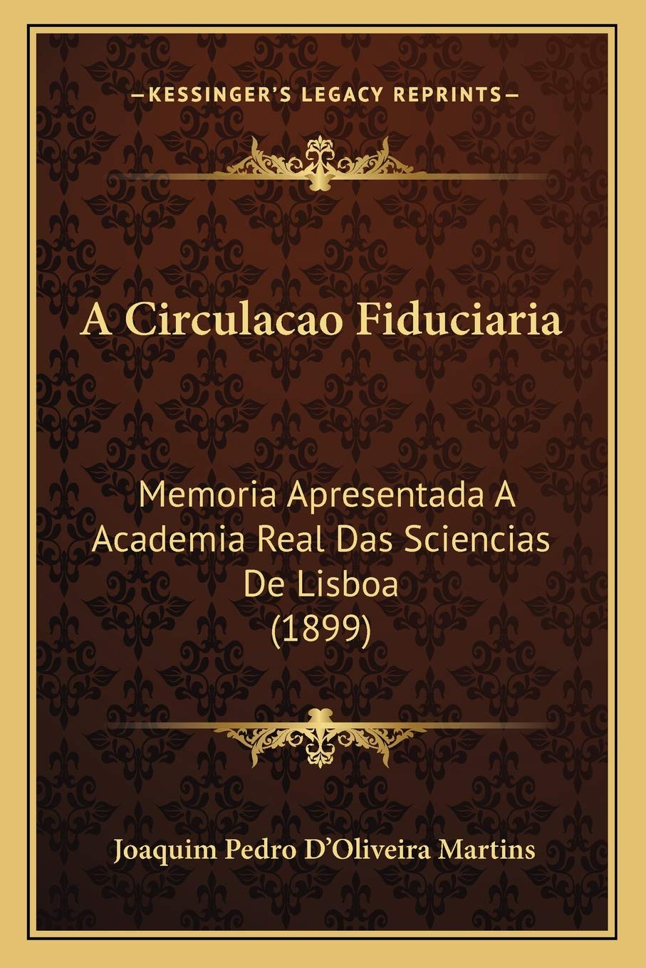 A Circulacao Fiduciaria: Memoria Apresentada A Academia Real Das Sciencias De Lisboa (1899) International