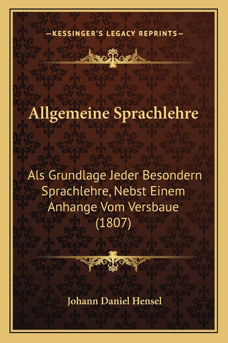 Allgemeine Sprachlehre: Als Grundlage Jeder Besondern Sprachlehre, Nebst Einem Anhange Vom Versbaue (1807) Social Sciences
