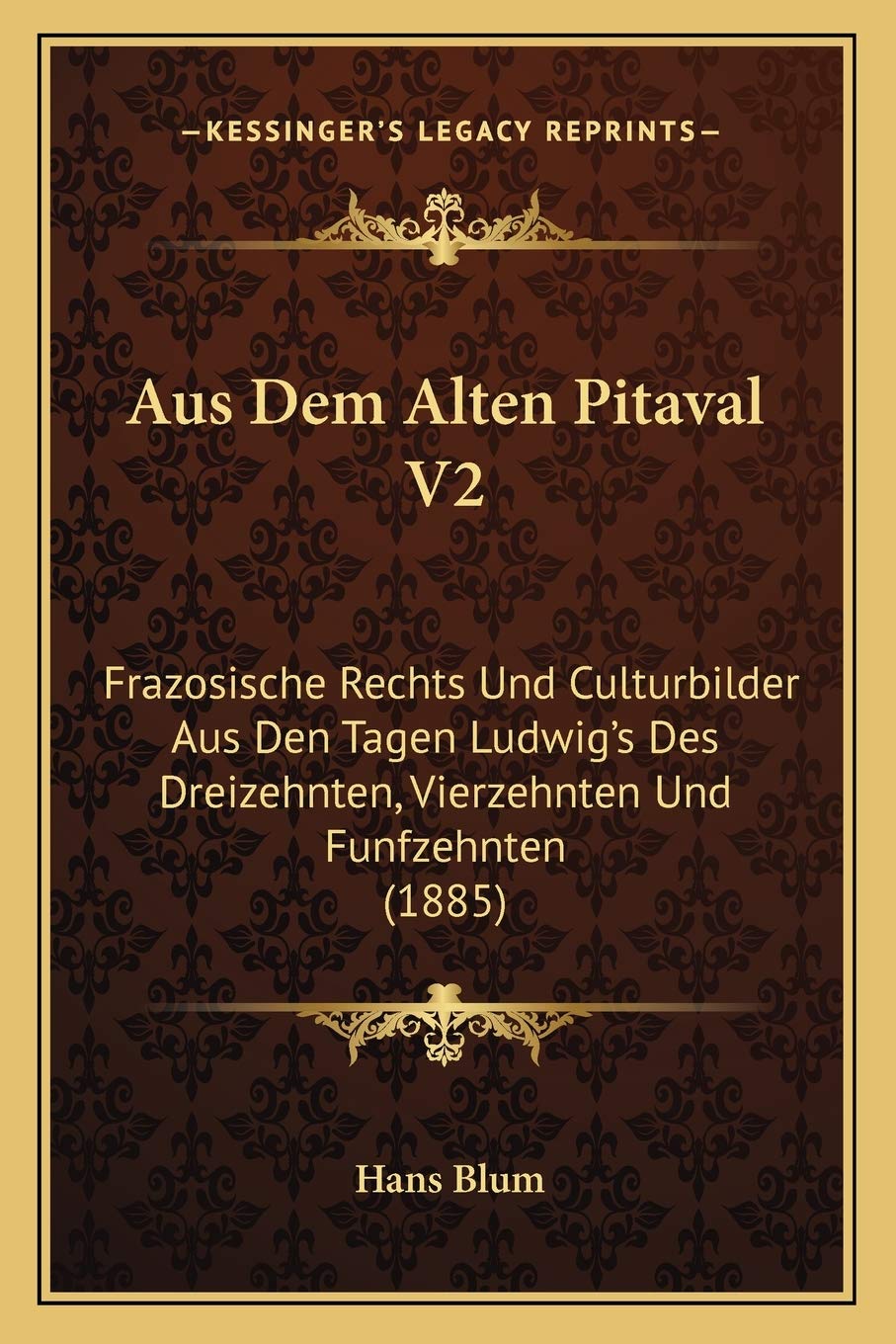 Aus Dem Alten Pitaval V2: Frazosische Rechts Und Culturbilder Aus Den Tagen Ludwig's Des Dreizehnten, Vierzehnten Und Funfzehnten (1885) Law