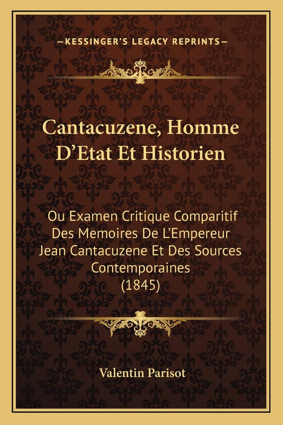 Cantacuzene, Homme D'Etat Et Historien: Ou Examen Critique Comparitif Des Memoires De L'Empereur Jean Cantacuzene Et Des Sources Contemporaines (1845) Contemporary literature Books