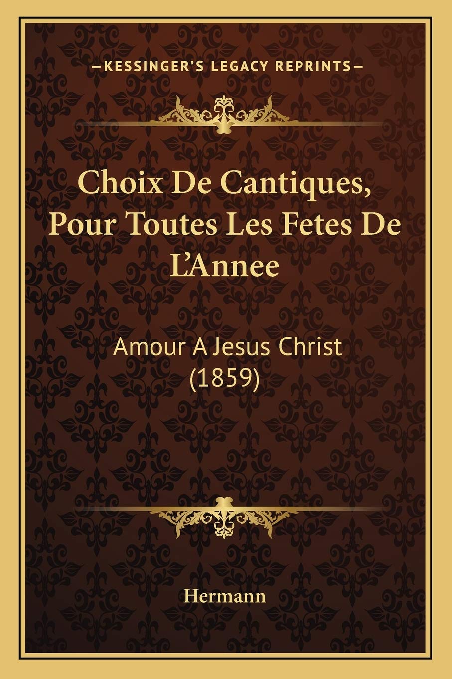 Choix De Cantiques, Pour Toutes Les Fetes De L'Annee: Amour A Jesus Christ (1859) International