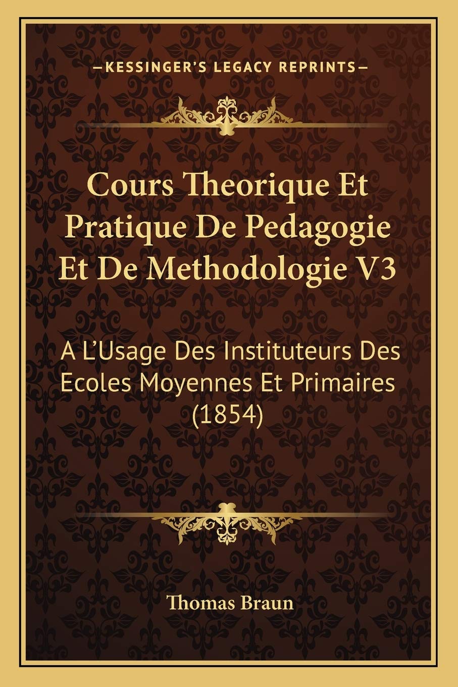 Cours Theorique Et Pratique De Pedagogie Et De Methodologie V3: A L'Usage Des Instituteurs Des Ecoles Moyennes Et Primaires (1854) International