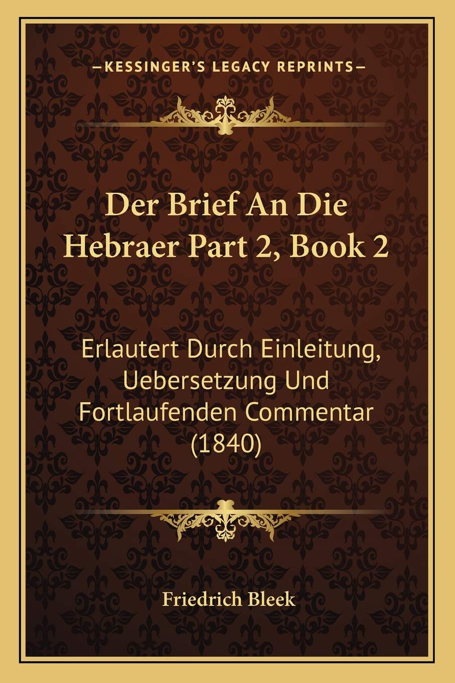 Der Brief An Die Hebraer Part 2, Book 2: Erlautert Durch Einleitung, Uebersetzung Und Fortlaufenden Commentar (1840) Social Sciences