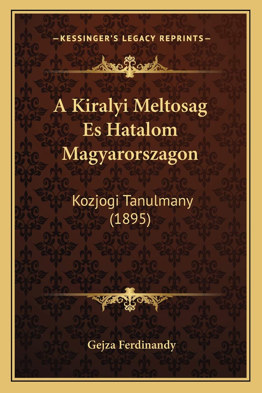 A Kiralyi Meltosag Es Hatalom Magyarorszagon: Kozjogi Tanulmany (1895) Law