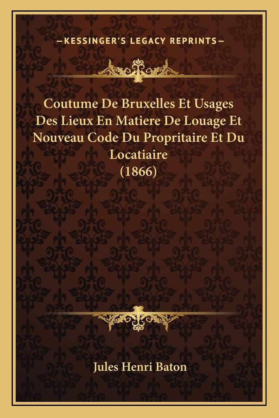 Coutume De Bruxelles Et Usages Des Lieux En Matiere De Louage Et Nouveau Code Du Propritaire Et Du Locatiaire (1866) Law