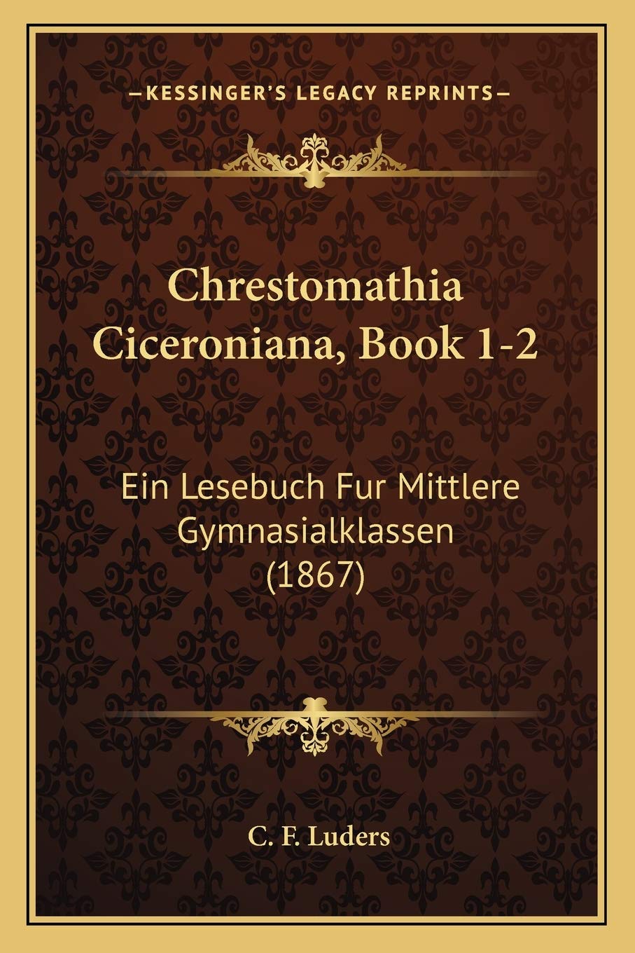 Chrestomathia Ciceroniana, Book 1-2: Ein Lesebuch Fur Mittlere Gymnasialklassen (1867) International