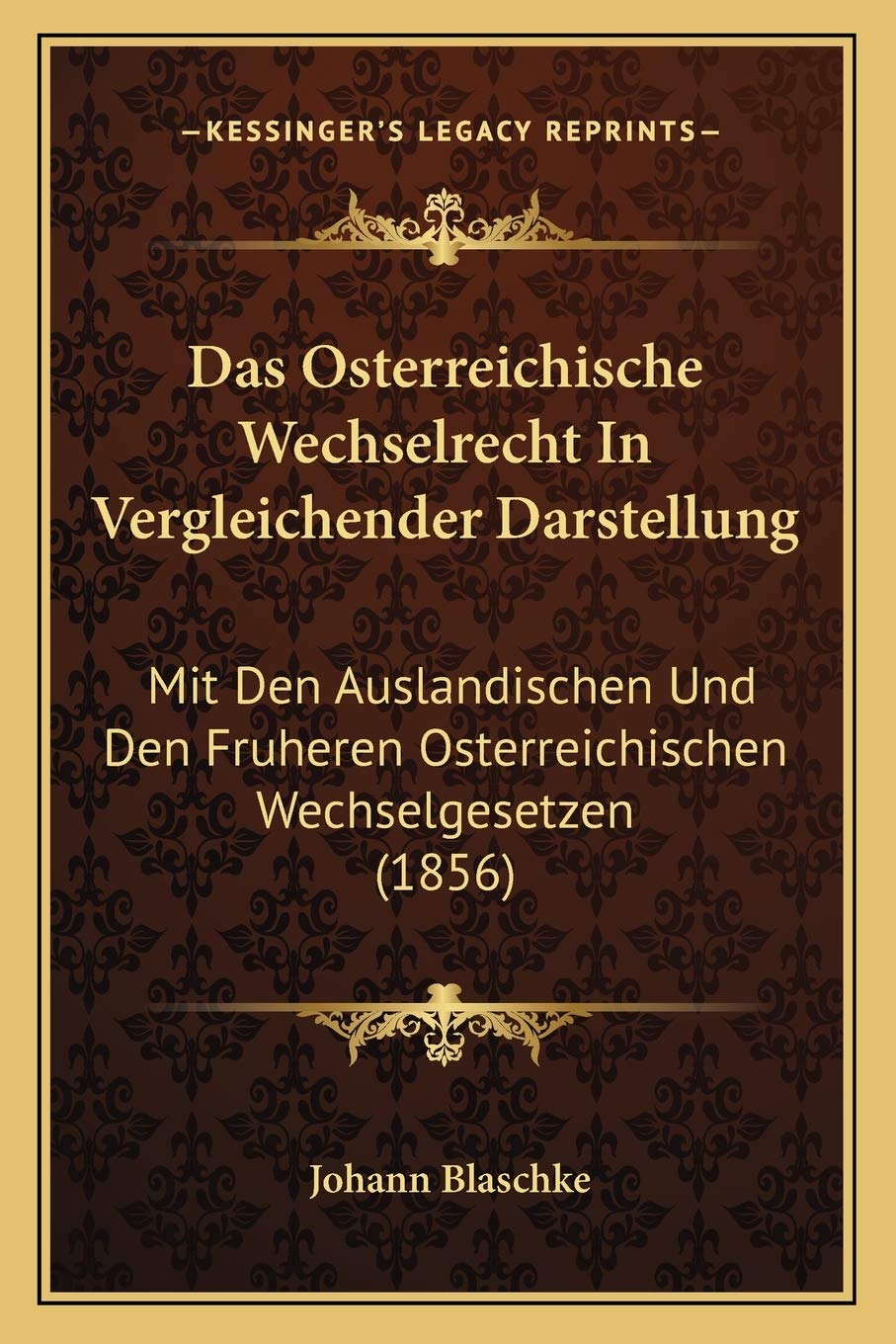 Das Osterreichische Wechselrecht In Vergleichender Darstellung: Mit Den Auslandischen Und Den Fruheren Osterreichischen Wechselgesetzen (1856) Law