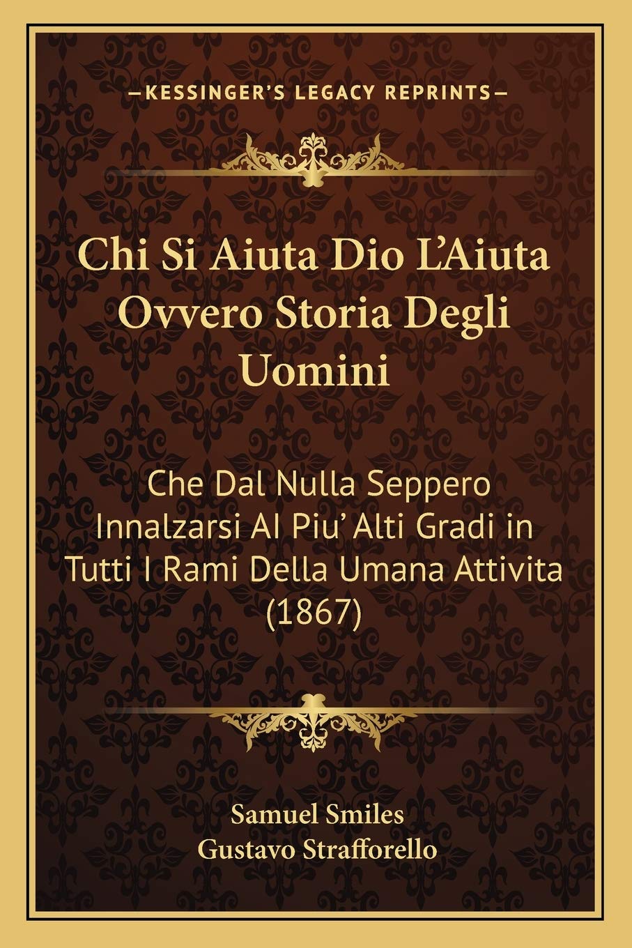 Chi Si Aiuta Dio L'Aiuta Ovvero Storia Degli Uomini: Che Dal Nulla Seppero Innalzarsi AI Piu' Alti Gradi in Tutti I Rami Della Umana Attivita (1867) Contemporary literature Books