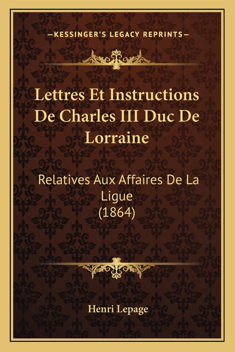 Lettres Et Instructions De Charles III Duc De Lorraine: Relatives Aux Affaires De La Ligue (1864) Contemporary literature