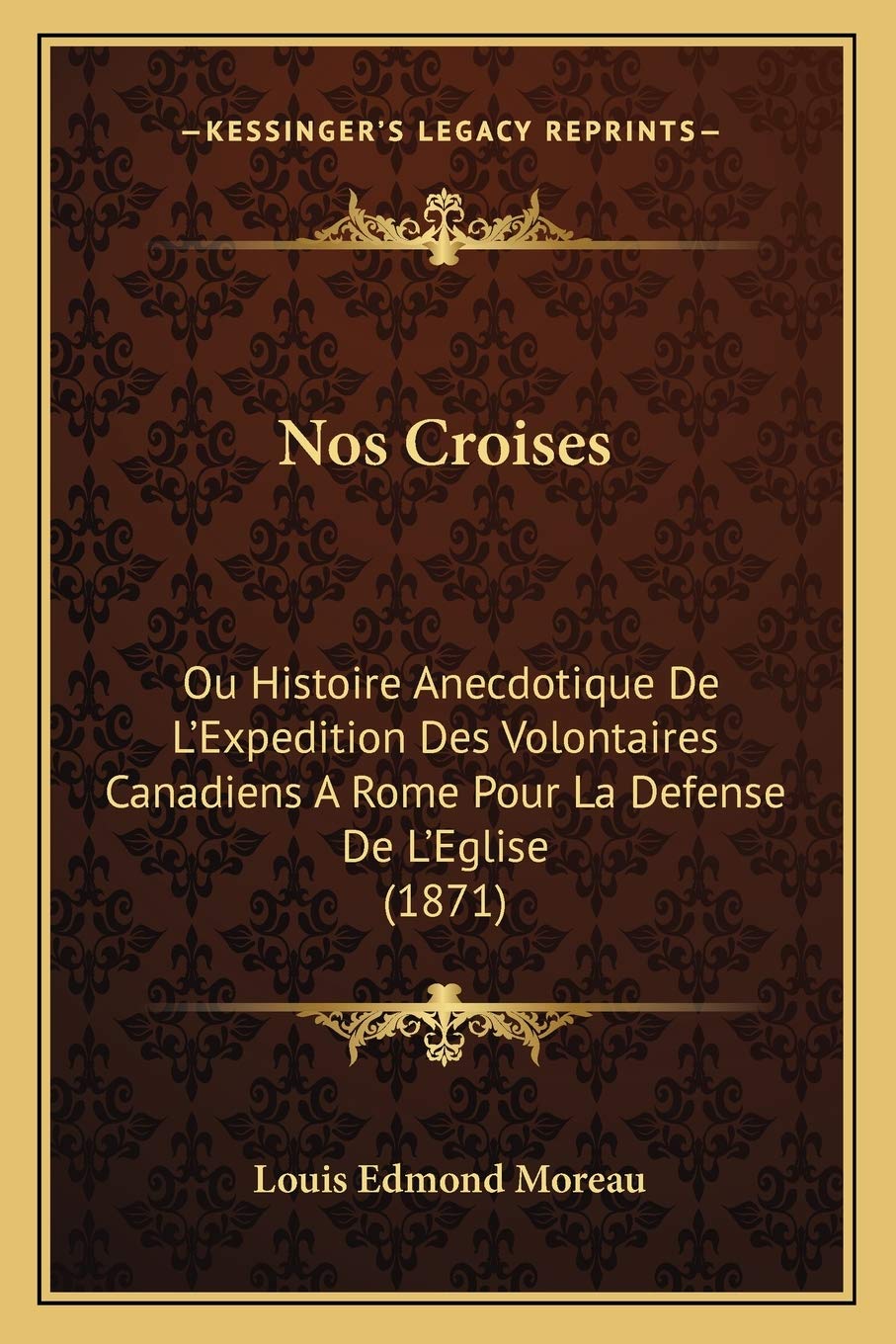 Nos Croises: Ou Histoire Anecdotique De L'Expedition Des Volontaires Canadiens A Rome Pour La Defense De L'Eglise (1871) International