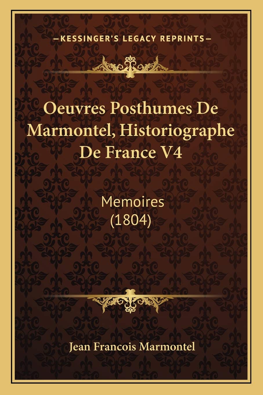 Oeuvres Posthumes De Marmontel, Historiographe De France V4: Memoires (1804) International