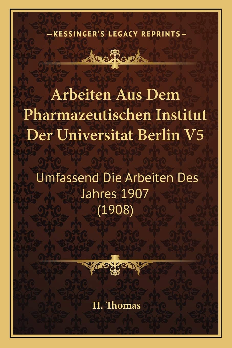 Arbeiten Aus Dem Pharmazeutischen Institut Der Universitat Berlin V5: Umfassend Die Arbeiten Des Jahres 1907 (1908) Medicine